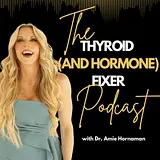 The Thyroid (and Hormone) Fixer Podcast: Thyropause, Menopause, Metabolism and How to Fix It podcast artwork