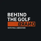 Behind the Golf Brand Podcast with Paul Liberatore podcast artwork