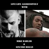 Live Life Aggressively Podcast w/Mike Mahler & Sincere Hogan podcast artwork